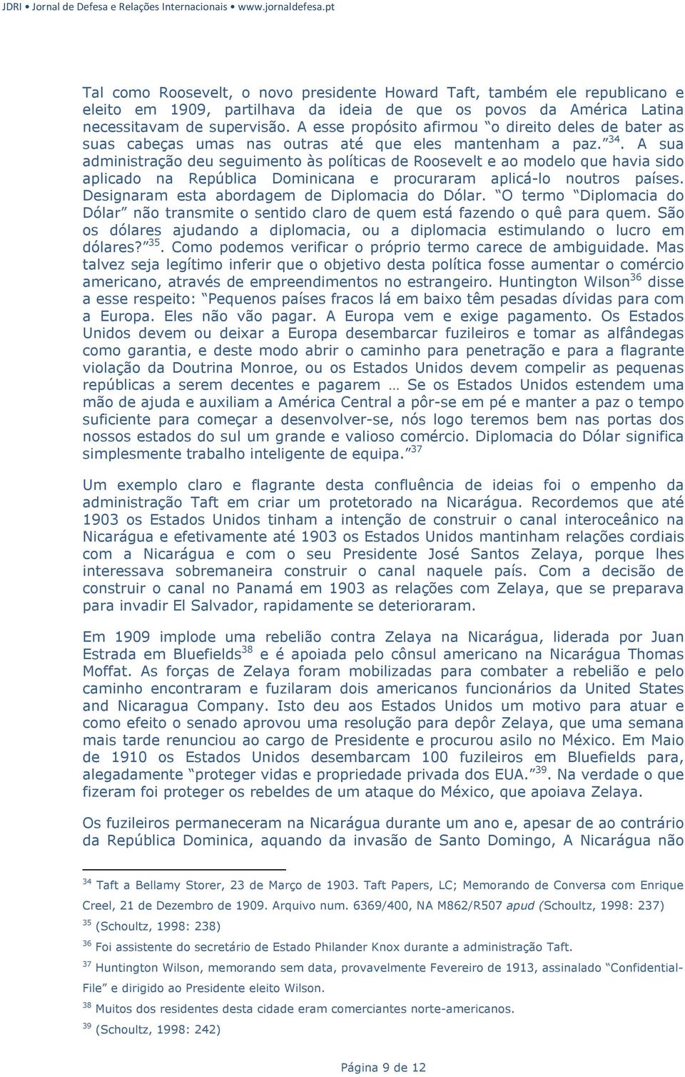 A sua administração deu seguimento às políticas de Roosevelt e ao modelo que havia sido aplicado na República Dominicana e procuraram aplicá-lo noutros países.