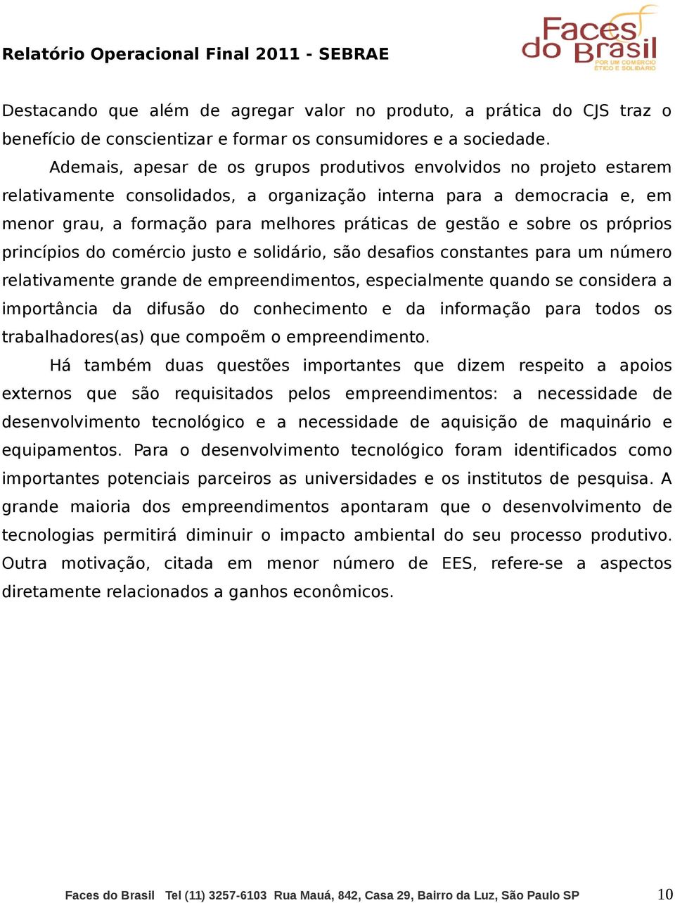 e sobre os próprios princípios do comércio justo e solidário, são desafios constantes para um número relativamente grande de empreendimentos, especialmente quando se considera a importância da