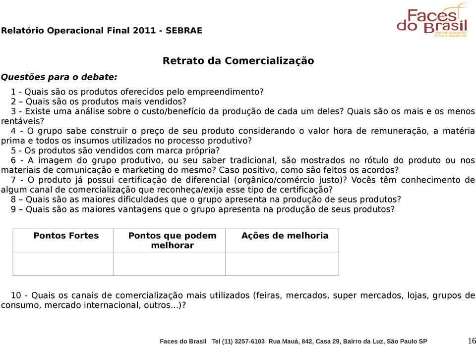 4 - O grupo sabe construir o preço de seu produto considerando o valor hora de remuneração, a matéria prima e todos os insumos utilizados no processo produtivo?