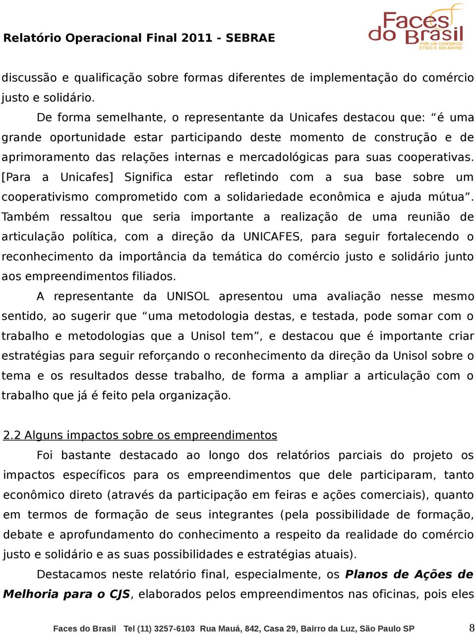 suas cooperativas. [Para a Unicafes] Significa estar refletindo com a sua base sobre um cooperativismo comprometido com a solidariedade econômica e ajuda mútua.