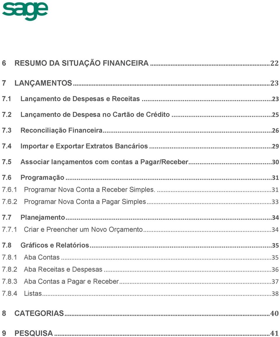 ... 31 7.6.2 Programar Nova Conta a Pagar Simples... 33 7.7 Planejamento...34 7.7.1 Criar e Preencher um Novo Orçamento... 34 7.8 Gráficos e Relatórios...35 7.8.1 Aba Contas.