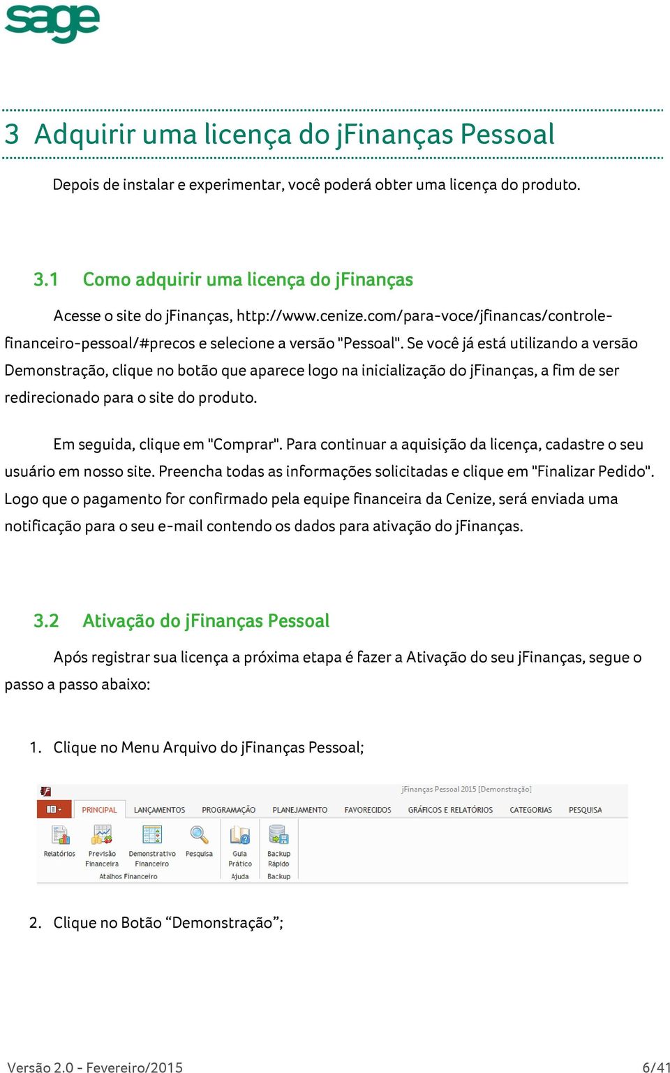 Se você já está utilizando a versão Demonstração, clique no botão que aparece logo na inicialização do jfinanças, a fim de ser redirecionado para o site do produto. Em seguida, clique em "Comprar".