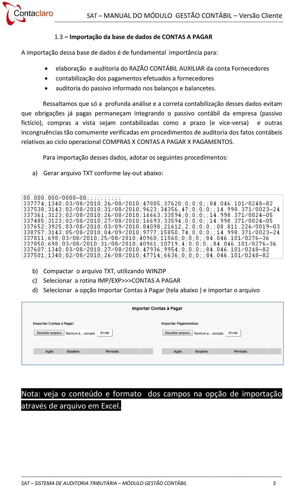 Ressaltamos que só a profunda análise e a correta contabilização desses dados evitam que obrigações já pagas permaneçam integrando o passivo contábil da empresa (passivo fictício), compras a vista