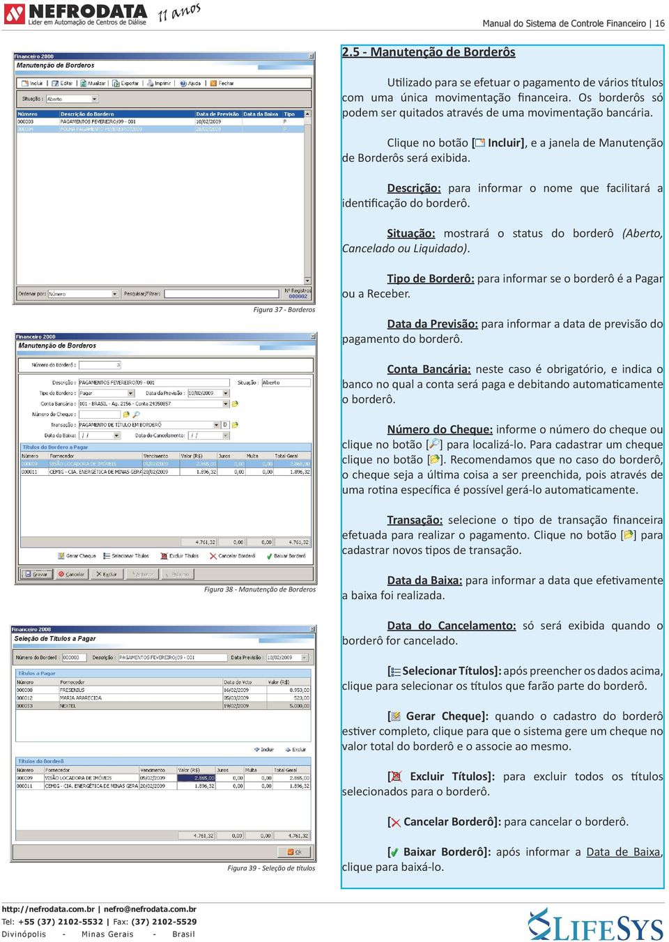 Descrição: para informar o nome que facilitará a identificação do borderô. Situação: mostrará o status do borderô (Aberto, Cancelado ou Liquidado).