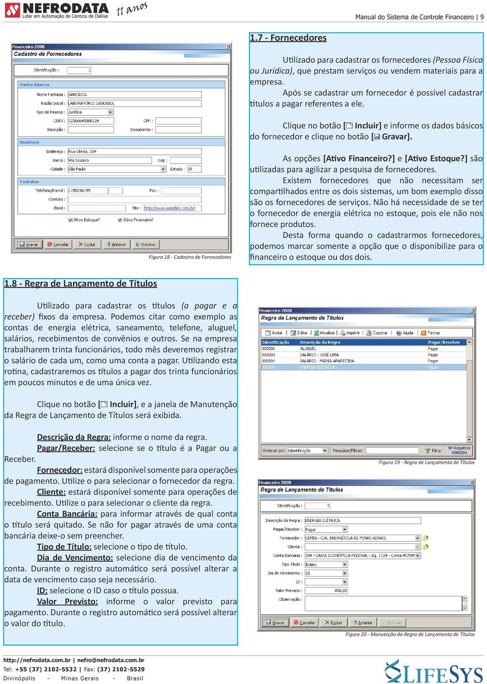 Figura 18 - Cadastro de Fornecedores As opções [Ativo Financeiro?] e [Ativo Estoque?] são utilizadas para agilizar a pesquisa de fornecedores.