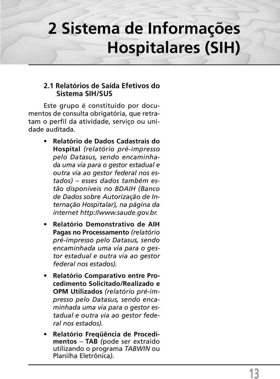 Relatório de Dados Cadastrais do Hospital (relatório pré-impresso pelo Datasus, sendo encaminhada uma via para o gestor estadual e outra via ao gestor federal nos estados) esses dados também estão