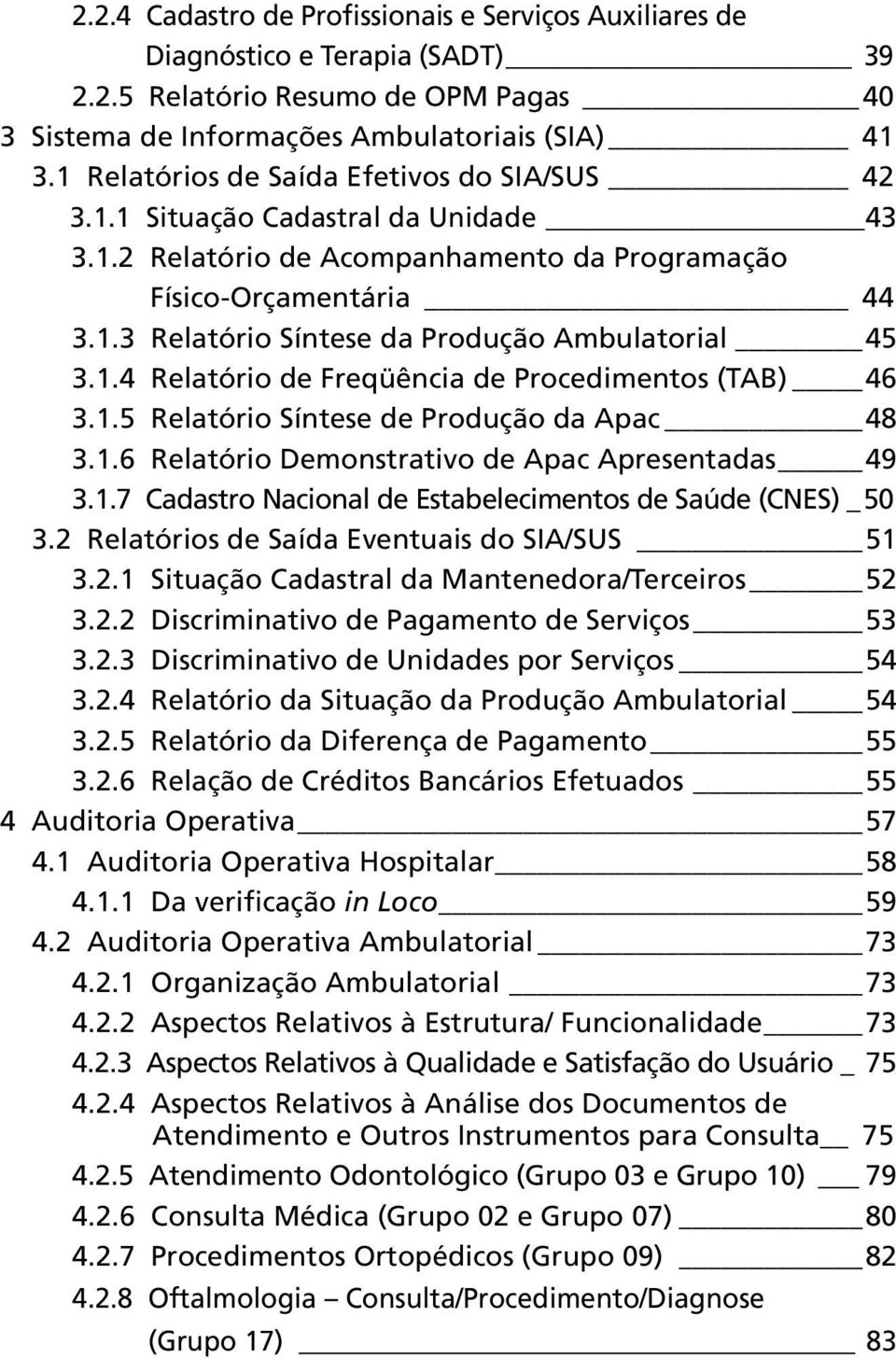 1.4 Relatório de Freqüência de Procedimentos (TAB) 46 3.1.5 Relatório Síntese de Produção da Apac 48 3.1.6 Relatório Demonstrativo de Apac Apresentadas 49 3.1.7 Cadastro Nacional de Estabelecimentos de Saúde (CNES) 50 3.