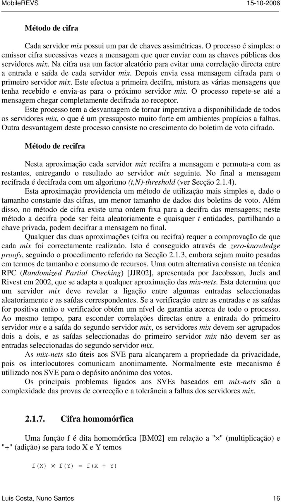 Este efectua a primeira decifra, mistura as várias mensagens que tenha recebido e envia-as para o próximo servidor mix. O processo repete-se até a mensagem chegar completamente decifrada ao receptor.