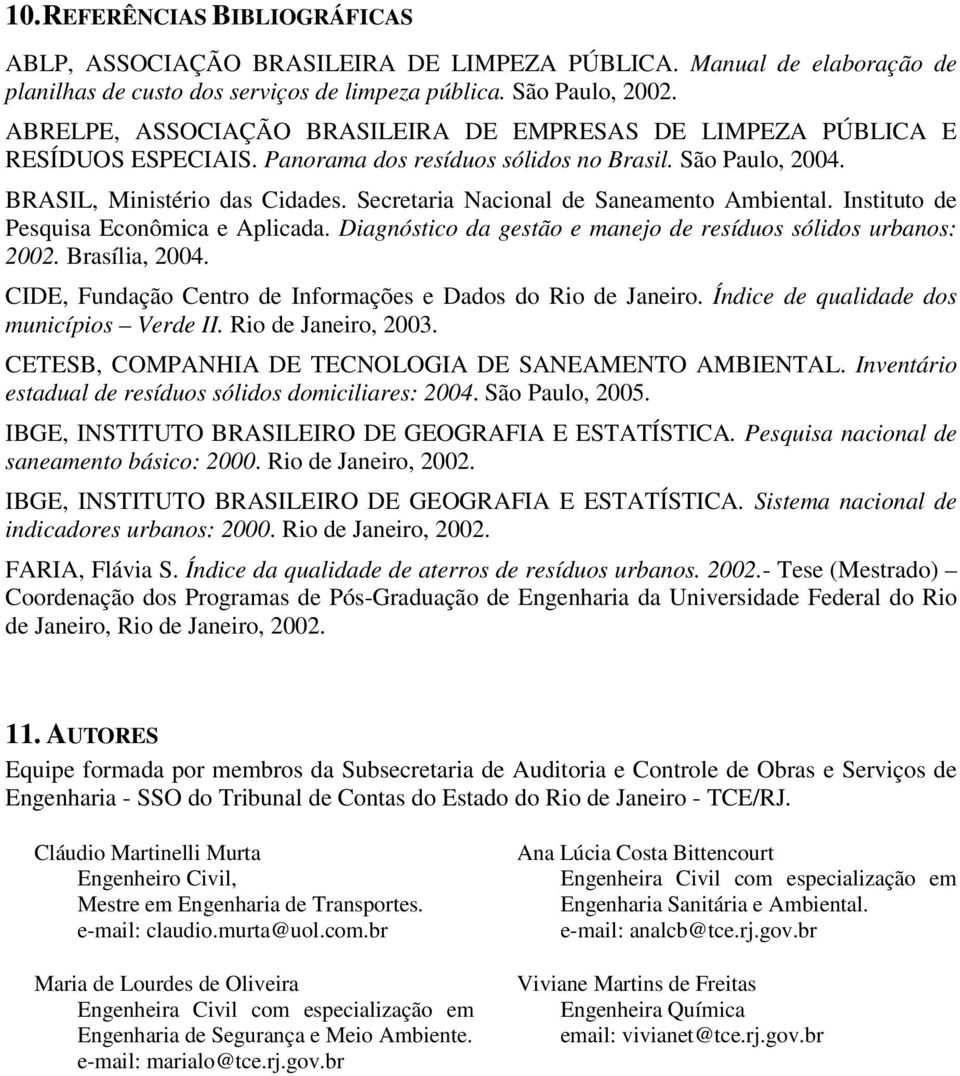 Secretaria Nacional de Saneamento Ambiental. Instituto de Pesquisa Econômica e Aplicada. Diagnóstico da gestão e manejo de resíduos sólidos urbanos: 2002. Brasília, 2004.