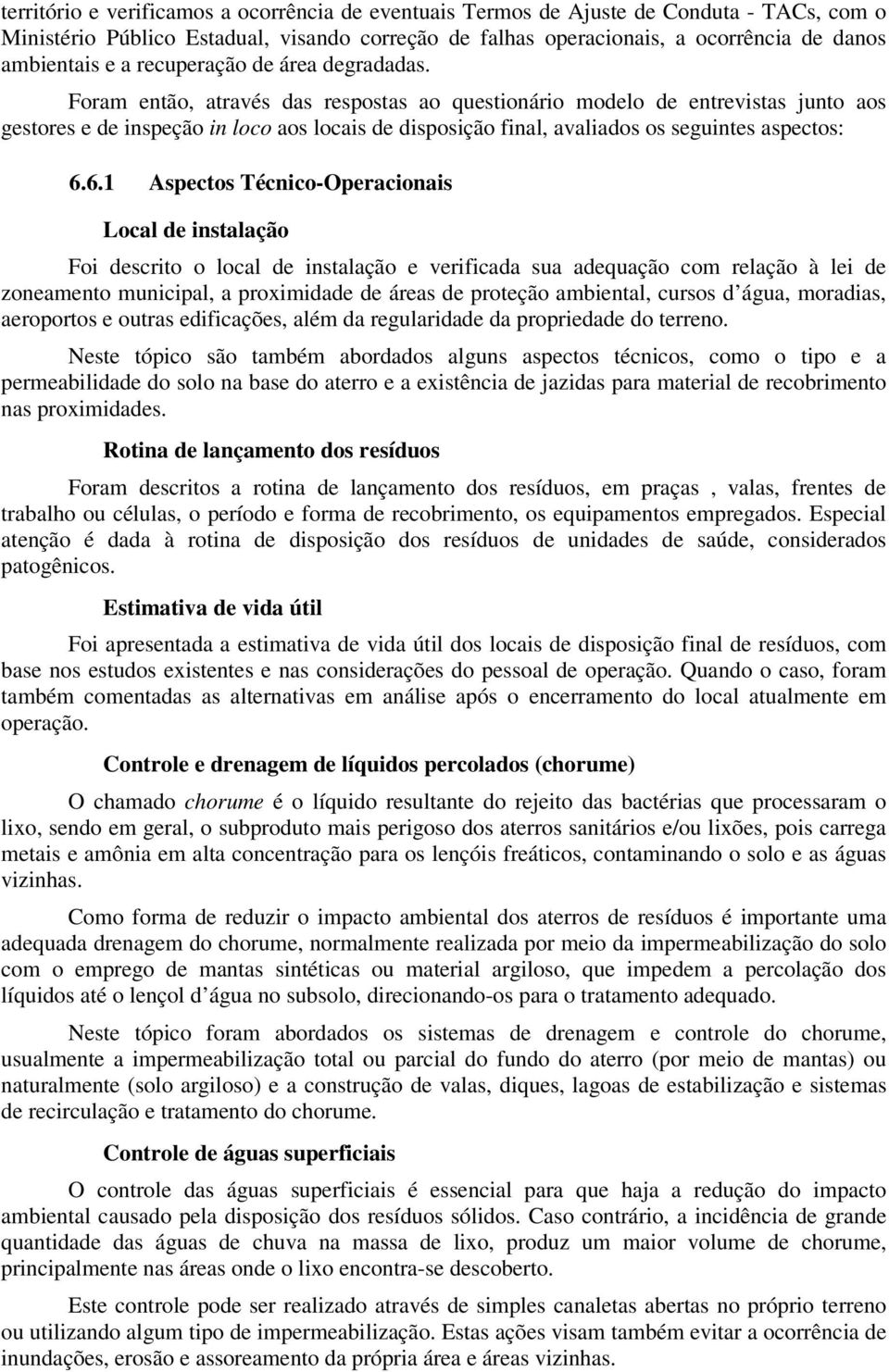 Foram então, através das respostas ao questionário modelo de entrevistas junto aos gestores e de inspeção in loco aos locais de disposição final, avaliados os seguintes aspectos: 6.