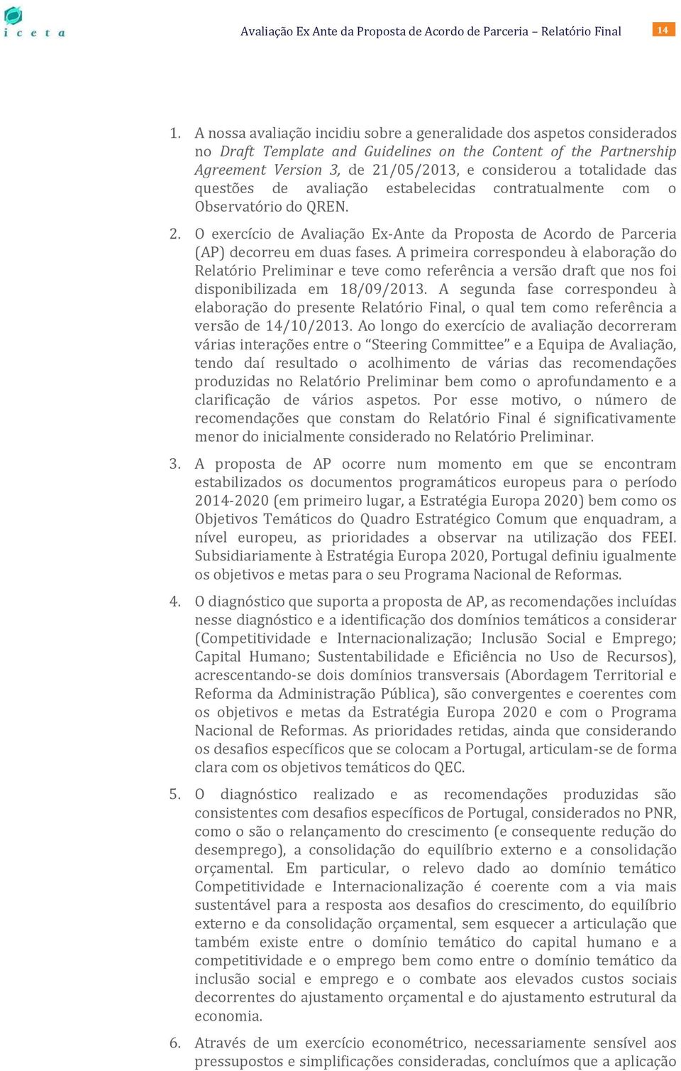 A primeira correspondeu à elaboração do Relatório Preliminar e teve como referência a versão draft que nos foi disponibilizada em 18/09/2013.