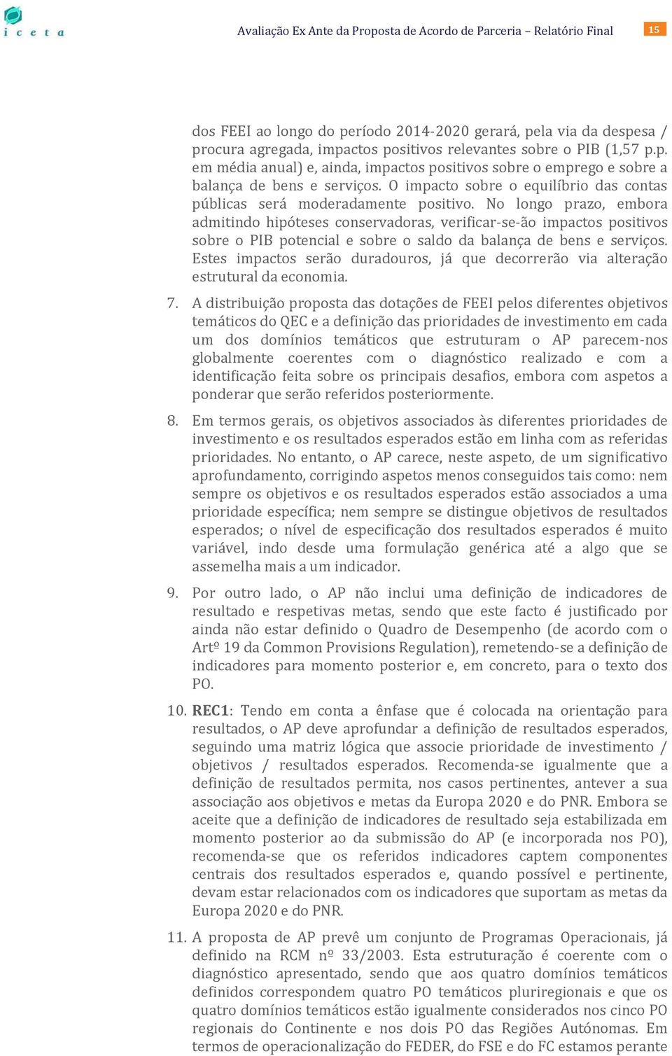 No longo prazo, embora admitindo hipóteses conservadoras, verificar-se-ão impactos positivos sobre o PIB potencial e sobre o saldo da balança de bens e serviços.