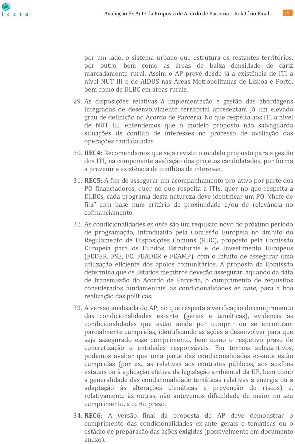 As disposições relativas à implementação e gestão das abordagens integradas de desenvolvimento territorial apresentam já um elevado grau de definição no Acordo de Parceria.