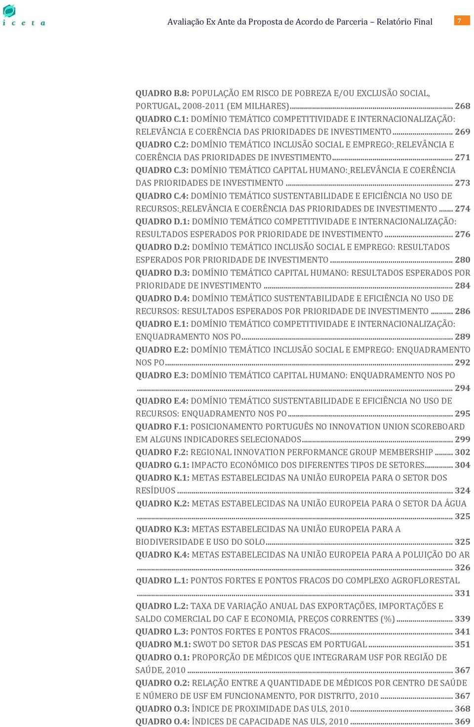 2: DOMÍNIO TEMÁTICO INCLUSÃO SOCIAL E EMPREGO: RELEVÂNCIA E COERÊNCIA DAS PRIORIDADES DE INVESTIMENTO... 271 QUADRO C.