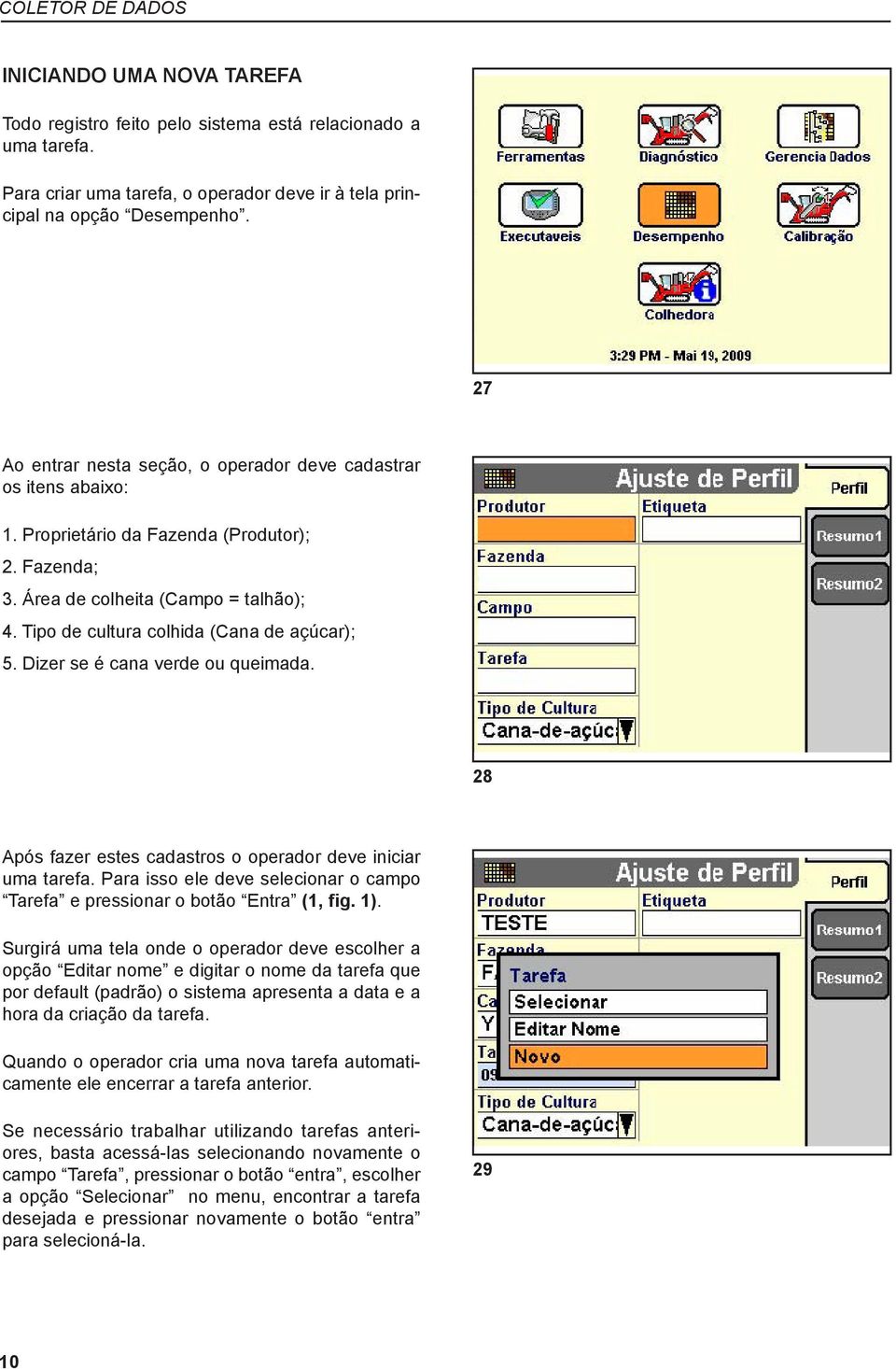 Tipo de cultura colhida (Cana de açúcar); 5. Dizer se é cana verde ou queimada. 28 Após fazer estes cadastros o operador deve iniciar uma tarefa.