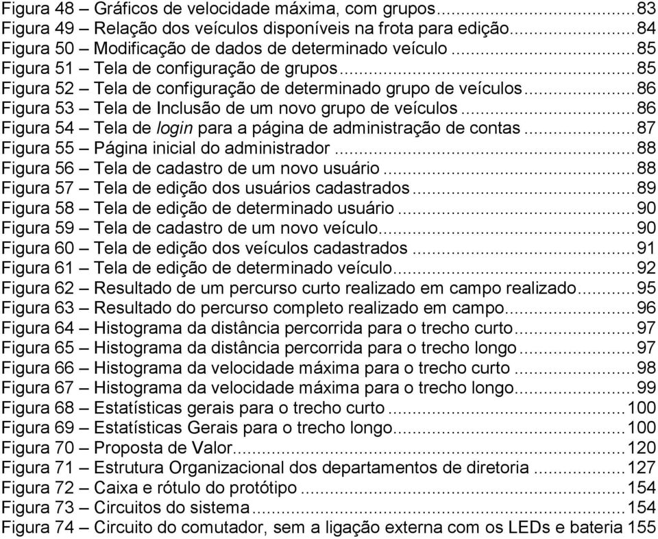 .. 86 Figura 54 Tela de login para a página de administração de contas... 87 Figura 55 Página inicial do administrador... 88 Figura 56 Tela de cadastro de um novo usuário.