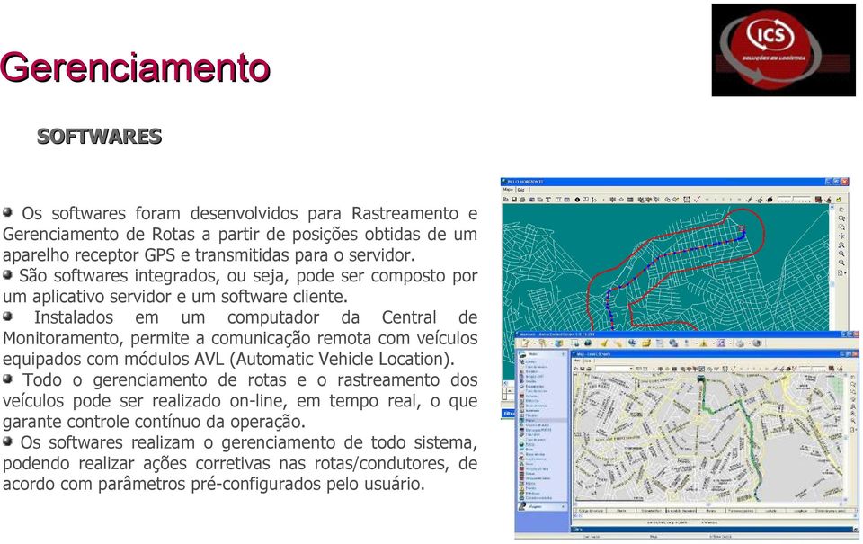 Instalados em um computador da Central de Monitoramento, permite a comunicação remota com veículos equipados com módulos AVL (Automatic Vehicle Location).