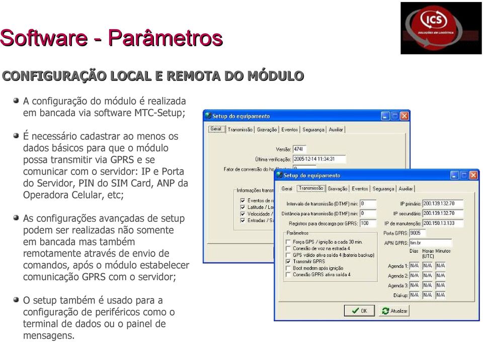 Operadora Celular, etc; As configurações avançadas de setup podem ser realizadas não somente em bancada mas também remotamente através de envio de comandos,