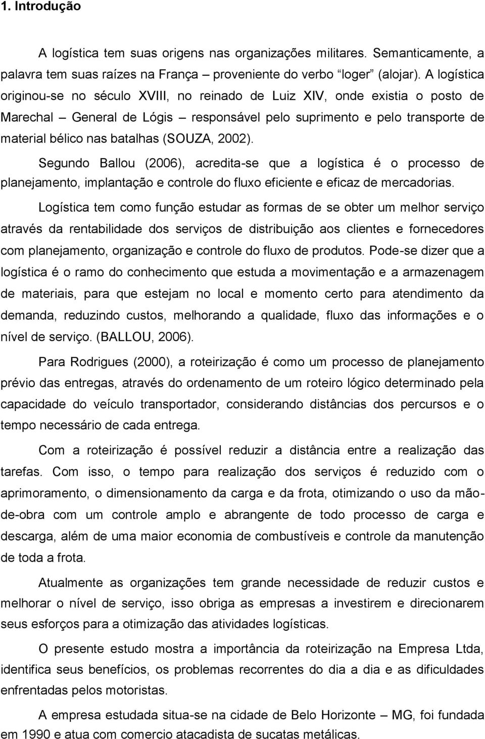 (SOUZA, 2002). Segundo Ballou (2006), acredita -se que a logística é o processo de planejamento, implantação e controle do fluxo eficiente e eficaz de mercadorias.
