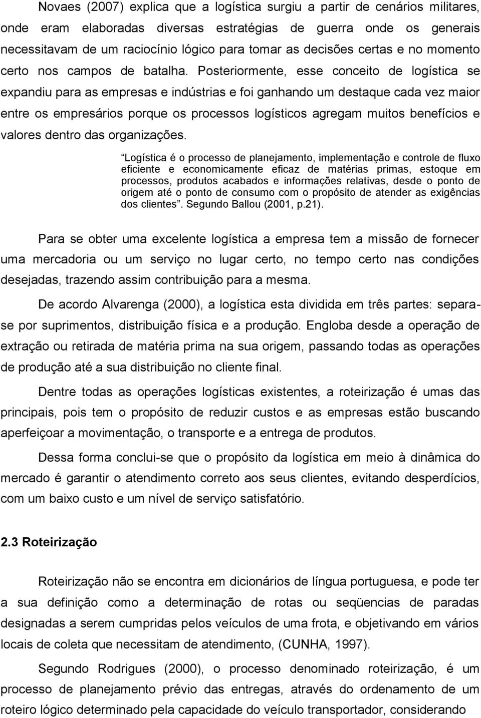 Posteriormente, esse conceito de logística se expandiu para as empresas e indústrias e foi ganhando um destaque cada vez maior entre os empresários porque os processos logísticos agregam muitos