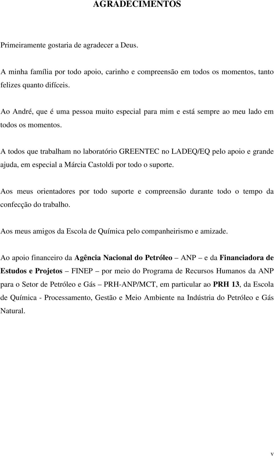 A todos que trabalham no laboratório GREENTEC no LADEQ/EQ pelo apoio e grande ajuda, em especial a Márcia Castoldi por todo o suporte.