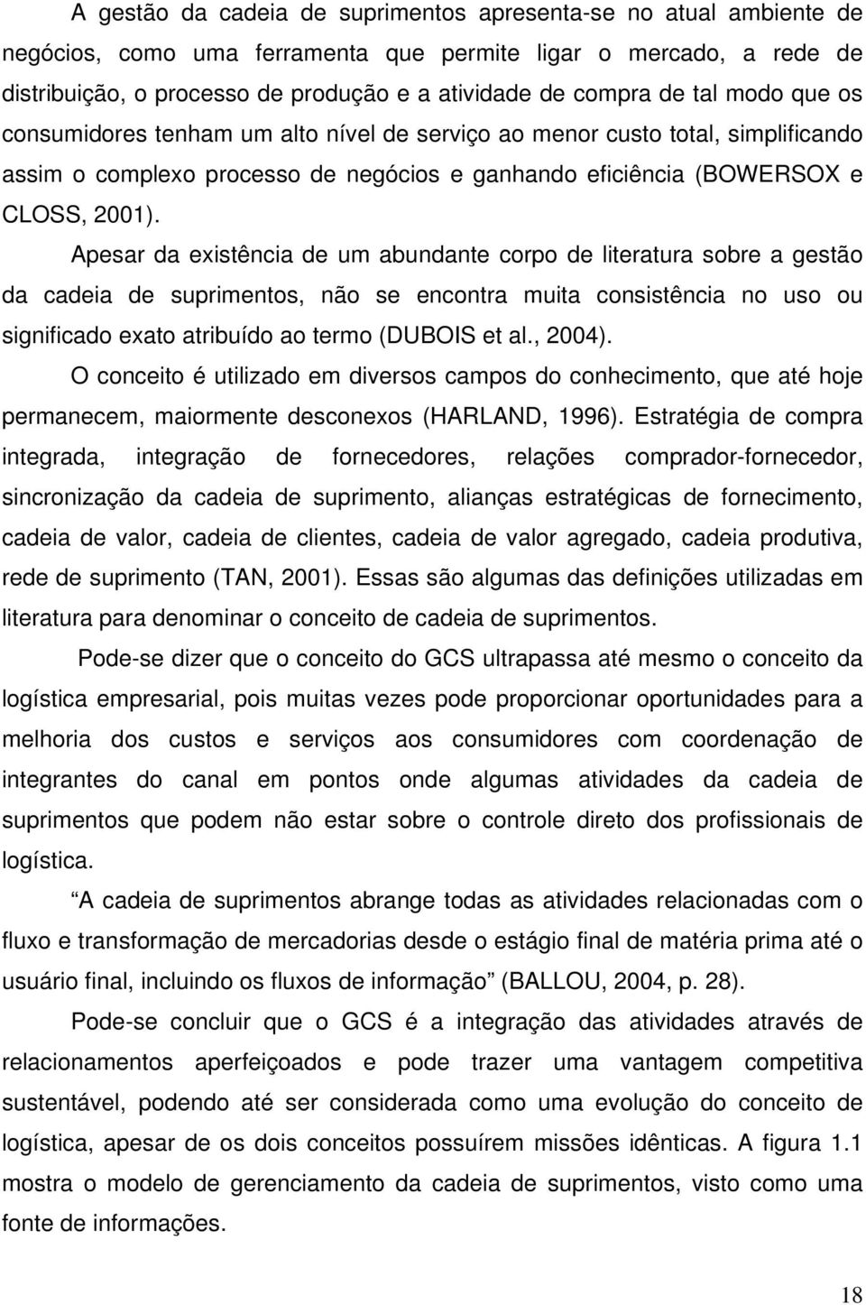 Apesar da existência de um abundante corpo de literatura sobre a gestão da cadeia de suprimentos, não se encontra muita consistência no uso ou significado exato atribuído ao termo (DUBOIS et al.