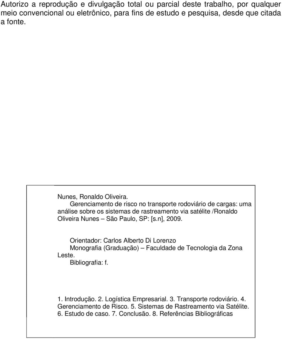 Gerenciamento de risco no transporte rodoviário de cargas: uma análise sobre os sistemas de rastreamento via satélite /Ronaldo Oliveira Nunes São Paulo, SP: [s.n], 2009.