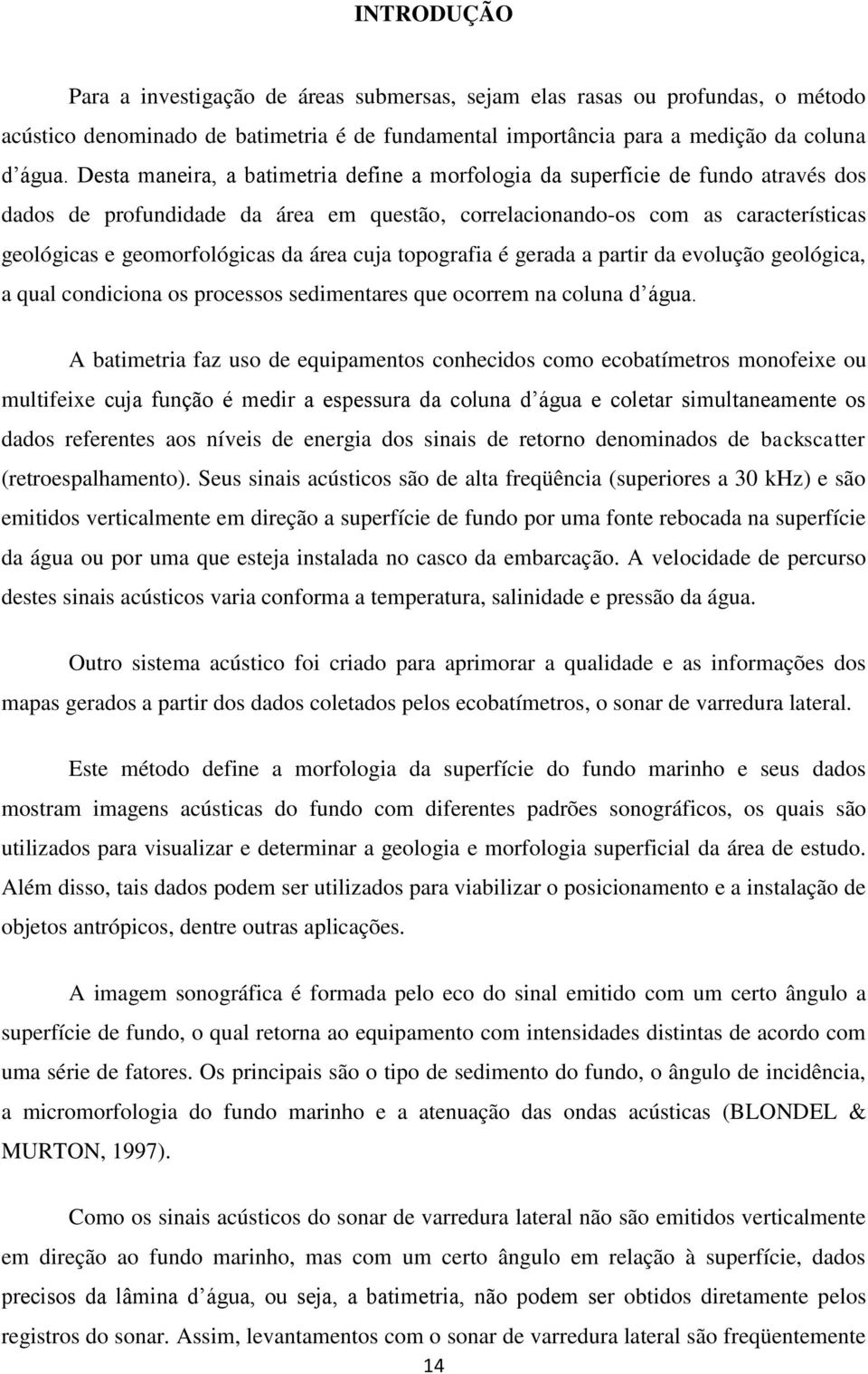 área cuja topografia é gerada a partir da evolução geológica, a qual condiciona os processos sedimentares que ocorrem na coluna d água.