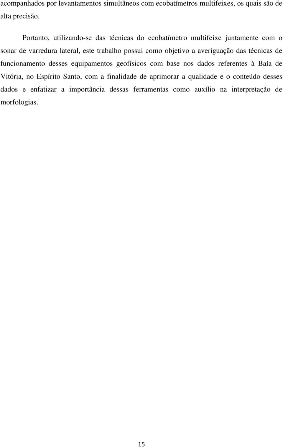 objetivo a averiguação das técnicas de funcionamento desses equipamentos geofísicos com base nos dados referentes à Baía de Vitória, no