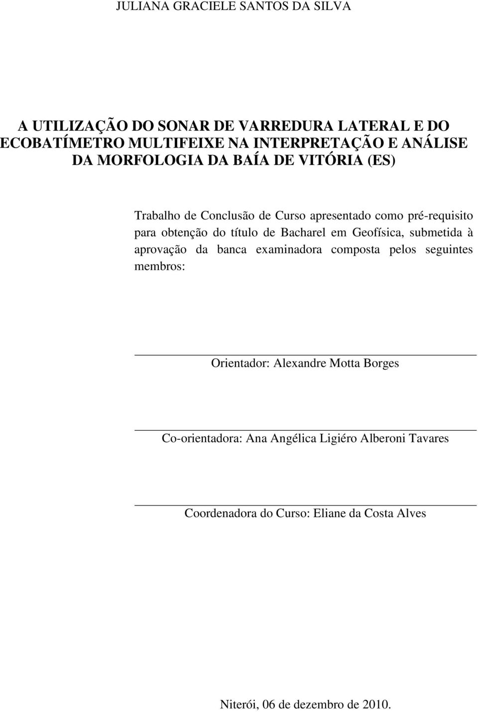 Bacharel em Geofísica, submetida à aprovação da banca examinadora composta pelos seguintes membros: Orientador: Alexandre Motta