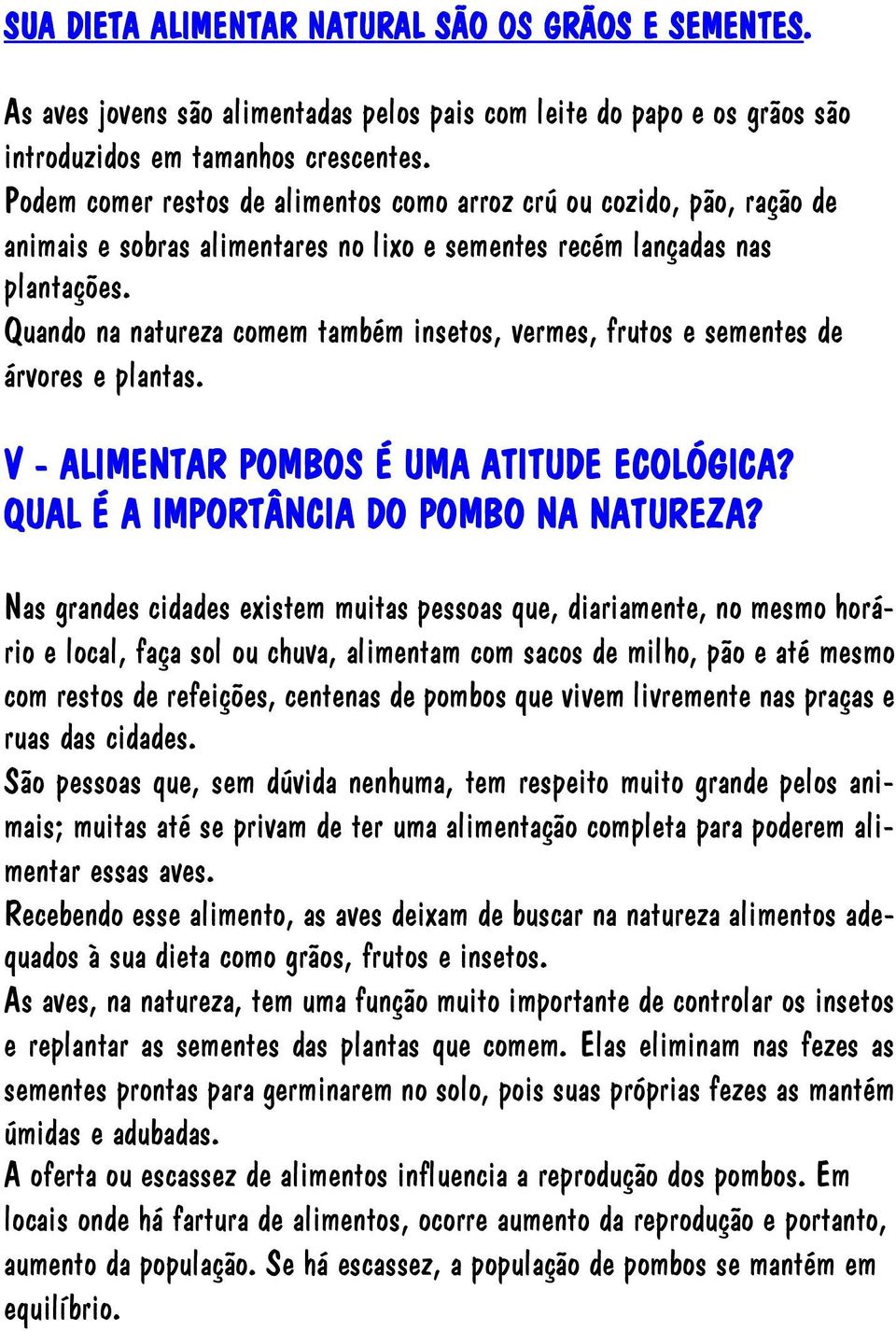 Quando na natureza comem também insetos, vermes, frutos e sementes de árvores e plantas. V - ALIMENTAR POMBOS É UMA ATITUDE ECOLÓGICA? QUAL É A IMPORTÂNCIA DO POMBO NA NATUREZA?