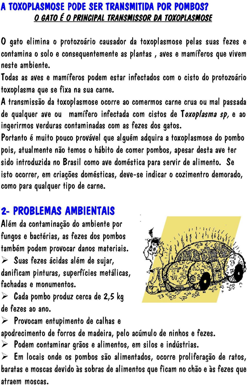 neste ambiente. Todas as aves e mamíferos podem estar infectados com o cisto do protozoário toxoplasma que se fixa na sua carne.