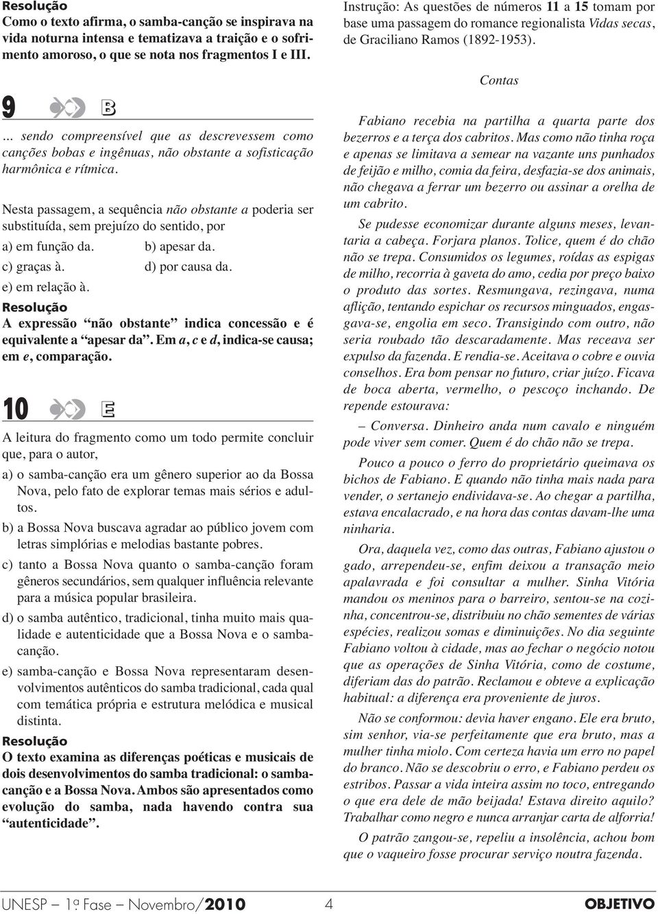 Nesta passagem, a sequência não obstante a poderia ser substituída, sem prejuízo do sentido, por a) em função da. b) apesar da. c) graças à. d) por causa da. e) em relação à.