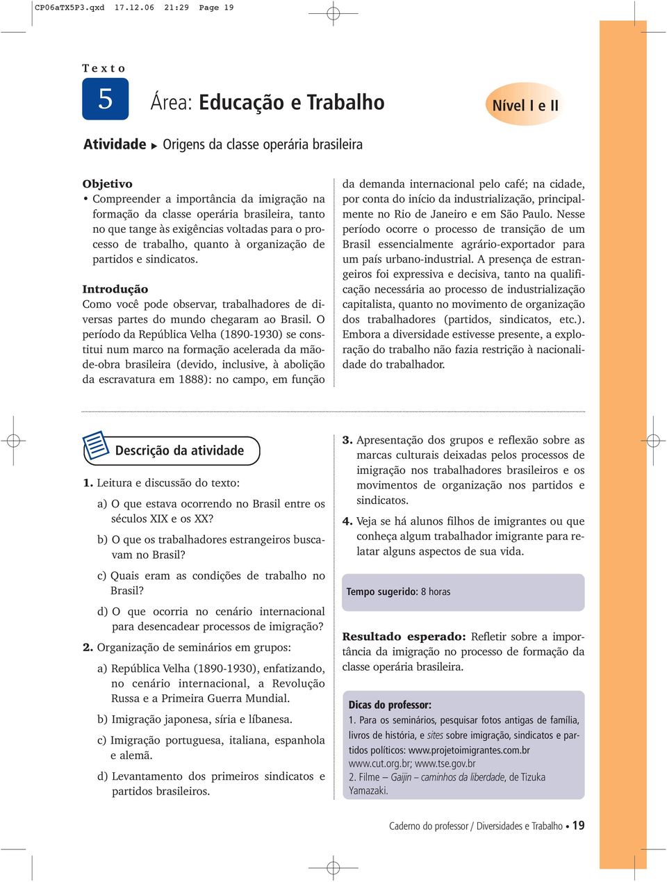 exigências voltadas para o processo de trabalho, quanto à organização de partidos e sindicatos. Como você pode observar, trabalhadores de diversas partes do mundo chegaram ao Brasil.