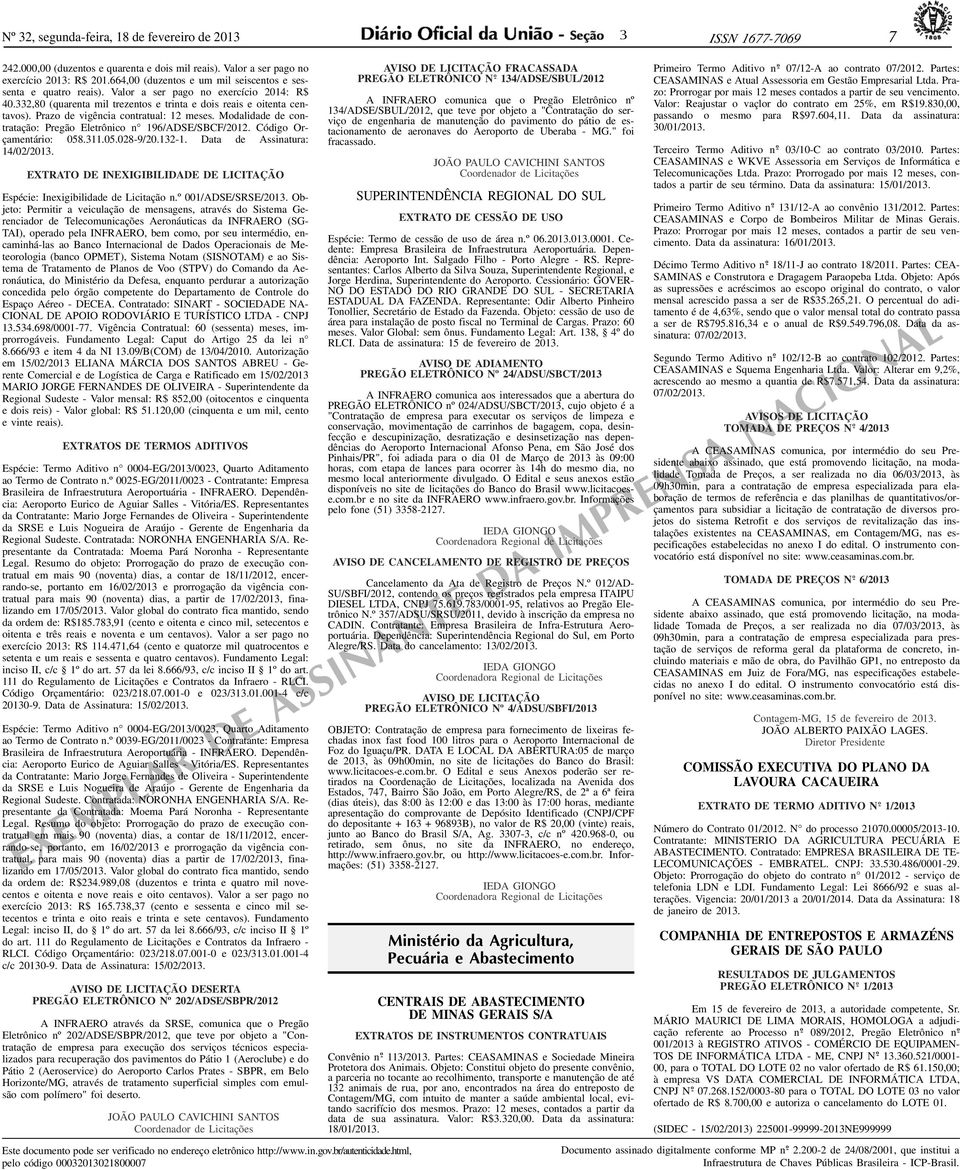 Prazo de vigência contratual: 12 meses. Modalidade de contratação: Pregão Eletrônico n 196/ADSE/SBCF/2012. Código Orçamentário: 058.11.05.028-9/20.12-1. Data de Assinatura: 14/02/201.