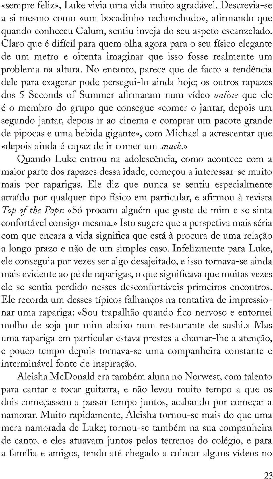 No entanto, parece que de facto a tendência dele para exagerar pode persegui lo ainda hoje; os outros rapazes dos 5 Seconds of Summer afirmaram num vídeo online que ele é o membro do grupo que