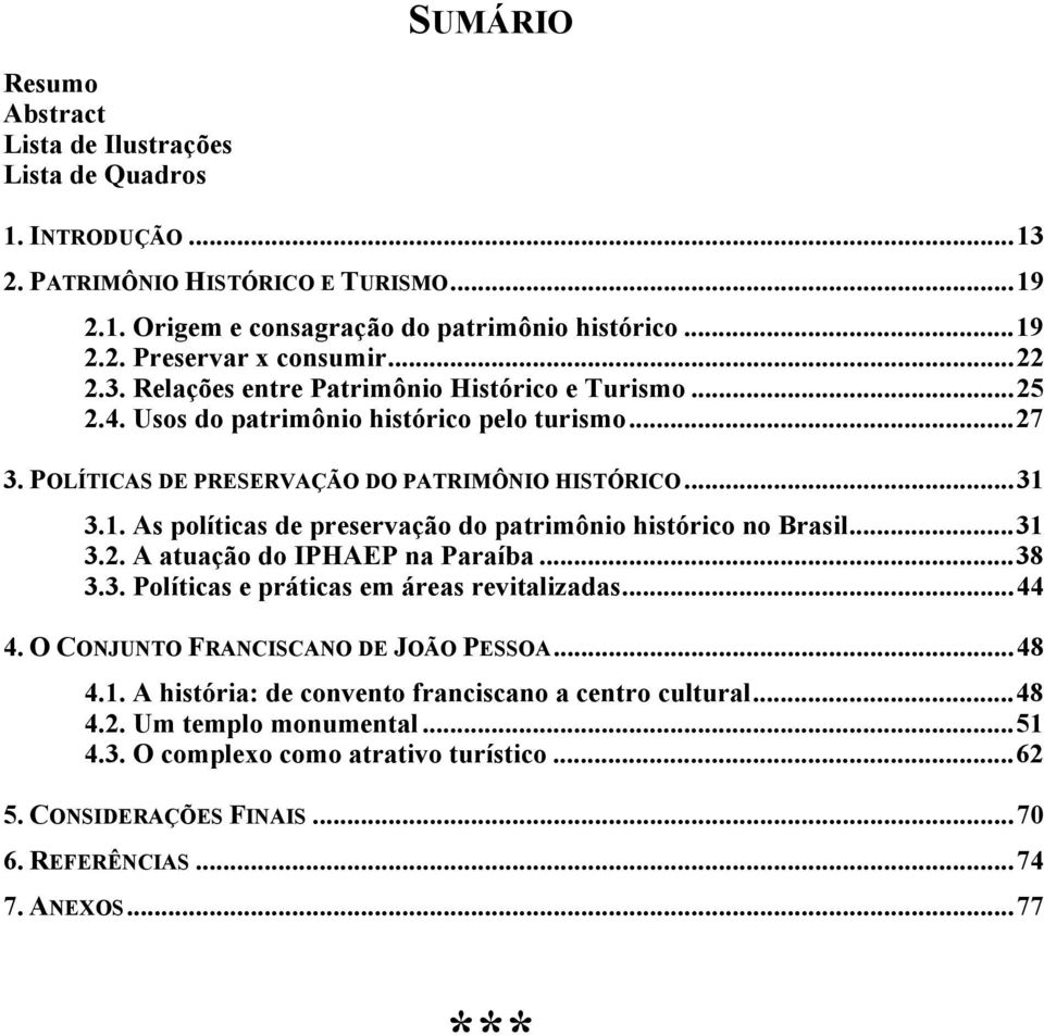 3.1. As políticas de preservação do patrimônio histórico no Brasil...31 3.2. A atuação do IPHAEP na Paraíba...38 3.3. Políticas e práticas em áreas revitalizadas...44 4.