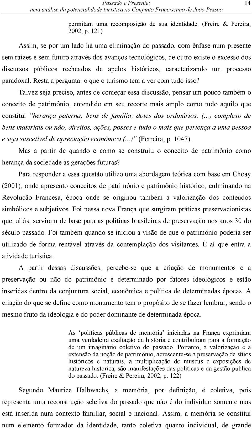 de apelos históricos, caracterizando um processo paradoxal. Resta a pergunta: o que o turismo tem a ver com tudo isso?