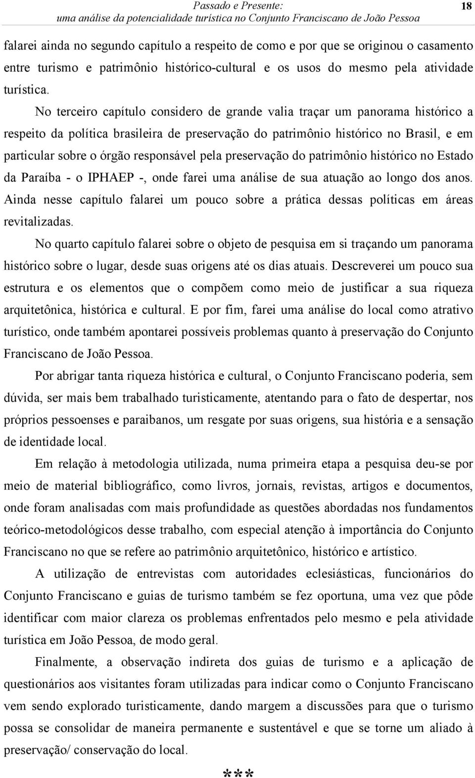 responsável pela preservação do patrimônio histórico no Estado da Paraíba - o IPHAEP -, onde farei uma análise de sua atuação ao longo dos anos.