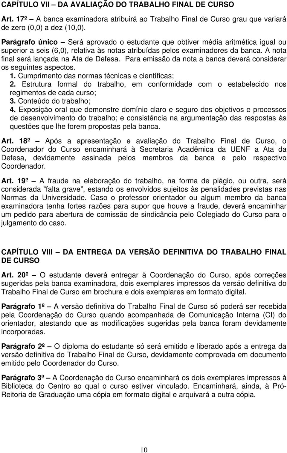 A nota final será lançada na Ata de Defesa. Para emissão da nota a banca deverá considerar os seguintes aspectos. 1. Cumprimento das normas técnicas e científicas; 2.