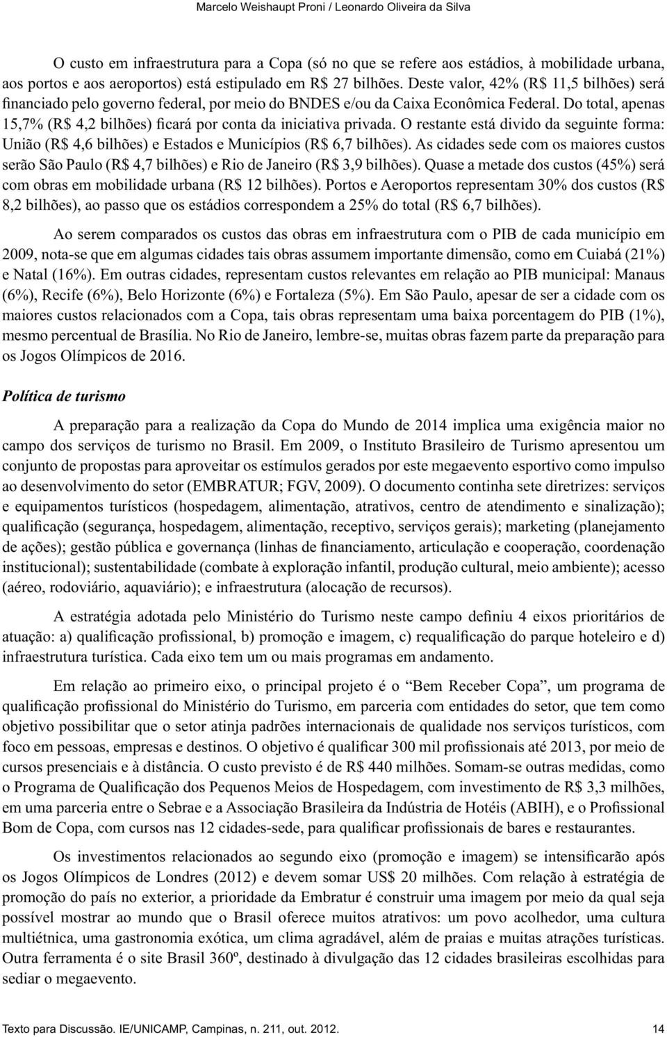 como impulso e equipamentos turísticos (hospedagem, alimentação, atrativos, centro de atendimento e sinalização); (aéreo, rodoviário, aquaviário); e infraestrutura (alocação de recursos).