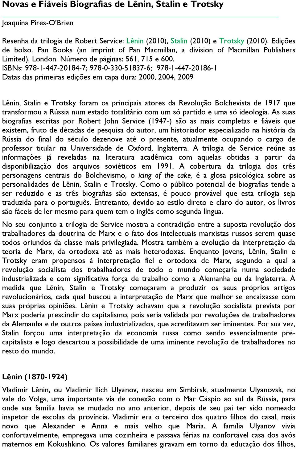 ISBNs: 978-1-447-20184-7; 978-0-330-51837-6; 978-1-447-20186-1 Datas das primeiras edições em capa dura: 2000, 2004, 2009 Lênin, Stalin e Trotsky foram os principais atores da Revolução Bolchevista