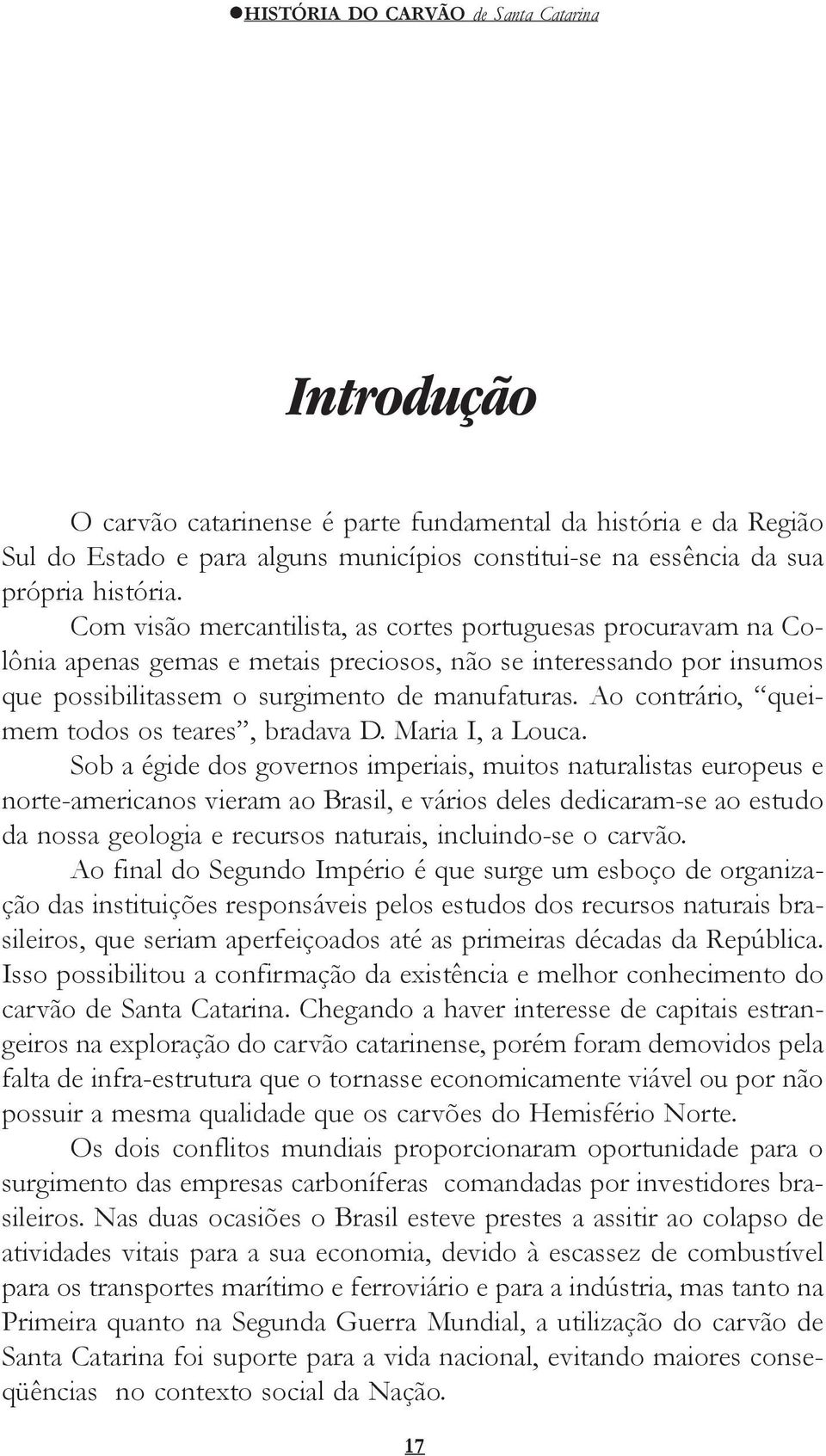 Ao contrário, queimem todos os teares, bradava D. Maria I, a Louca.