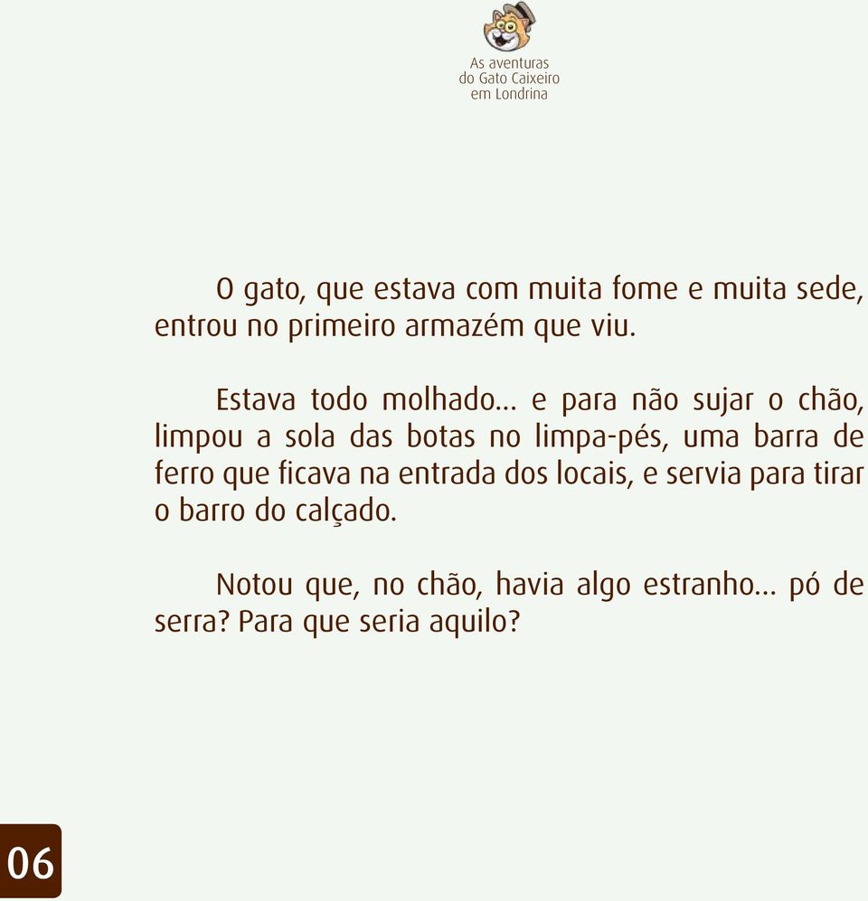 .. e para não sujar o chão, limpou a sola das botas no limpa-pés, uma barra de ferro que