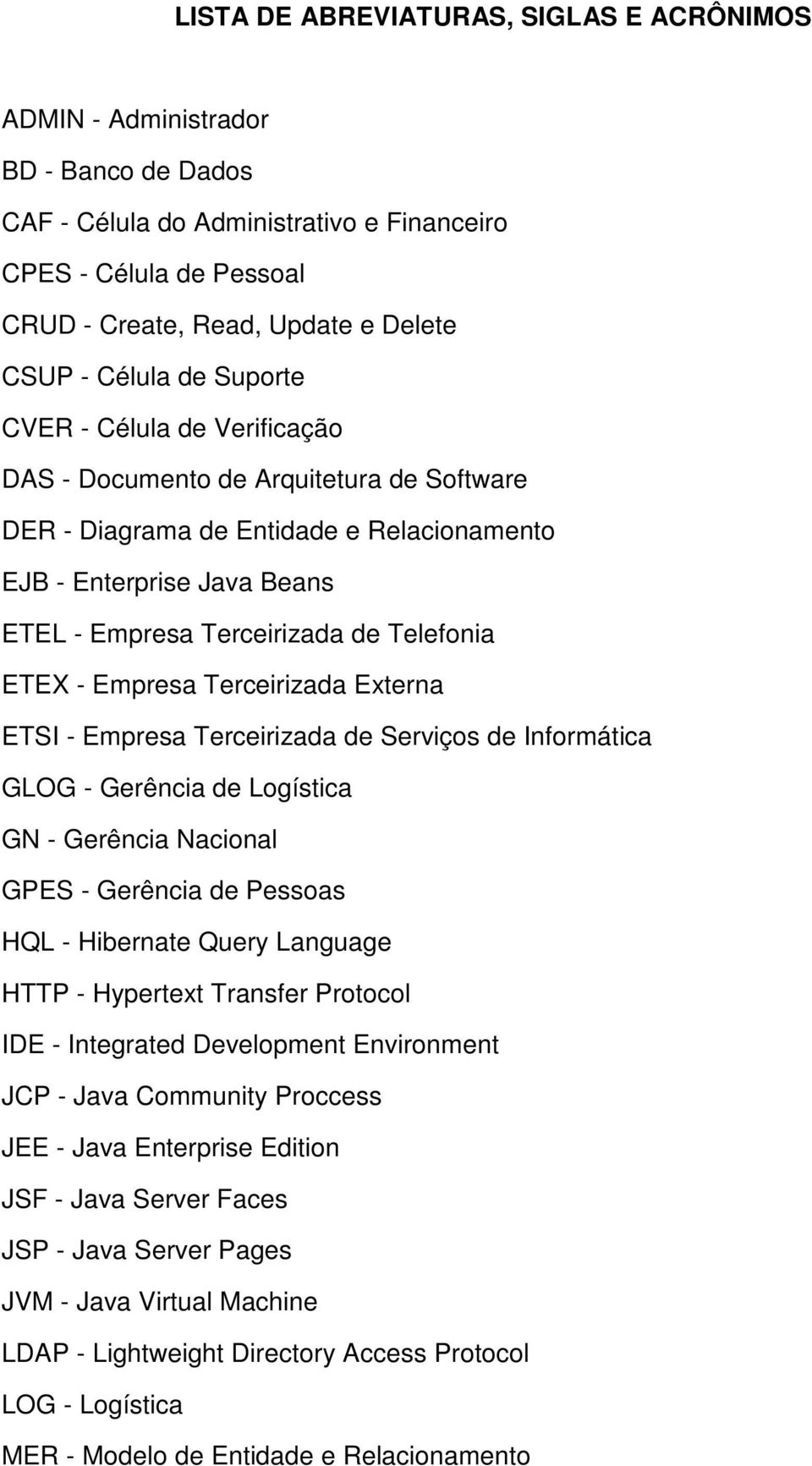 Telefonia ETEX - Empresa Terceirizada Externa ETSI - Empresa Terceirizada de Serviços de Informática GLOG - Gerência de Logística GN - Gerência Nacional GPES - Gerência de Pessoas HQL - Hibernate