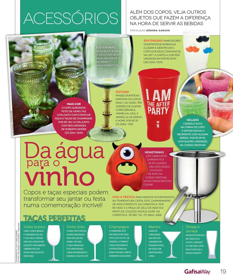 (48) 3343-0012 Iara Venanzi / Editora Globo Da água para o mais cor O copo Aubusson, feito de vidro, faz conjunto com copos de água e taças de champagne.