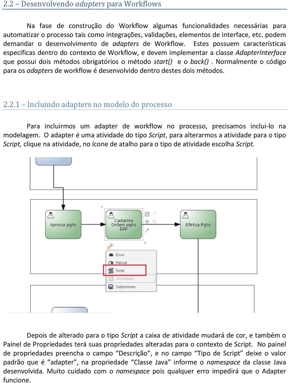 Estes possuem características específicas dentro do contexto de Workflow, e devem implementar a classe AdapterInterface que possui dois métodos obrigatórios o método start() e o back().