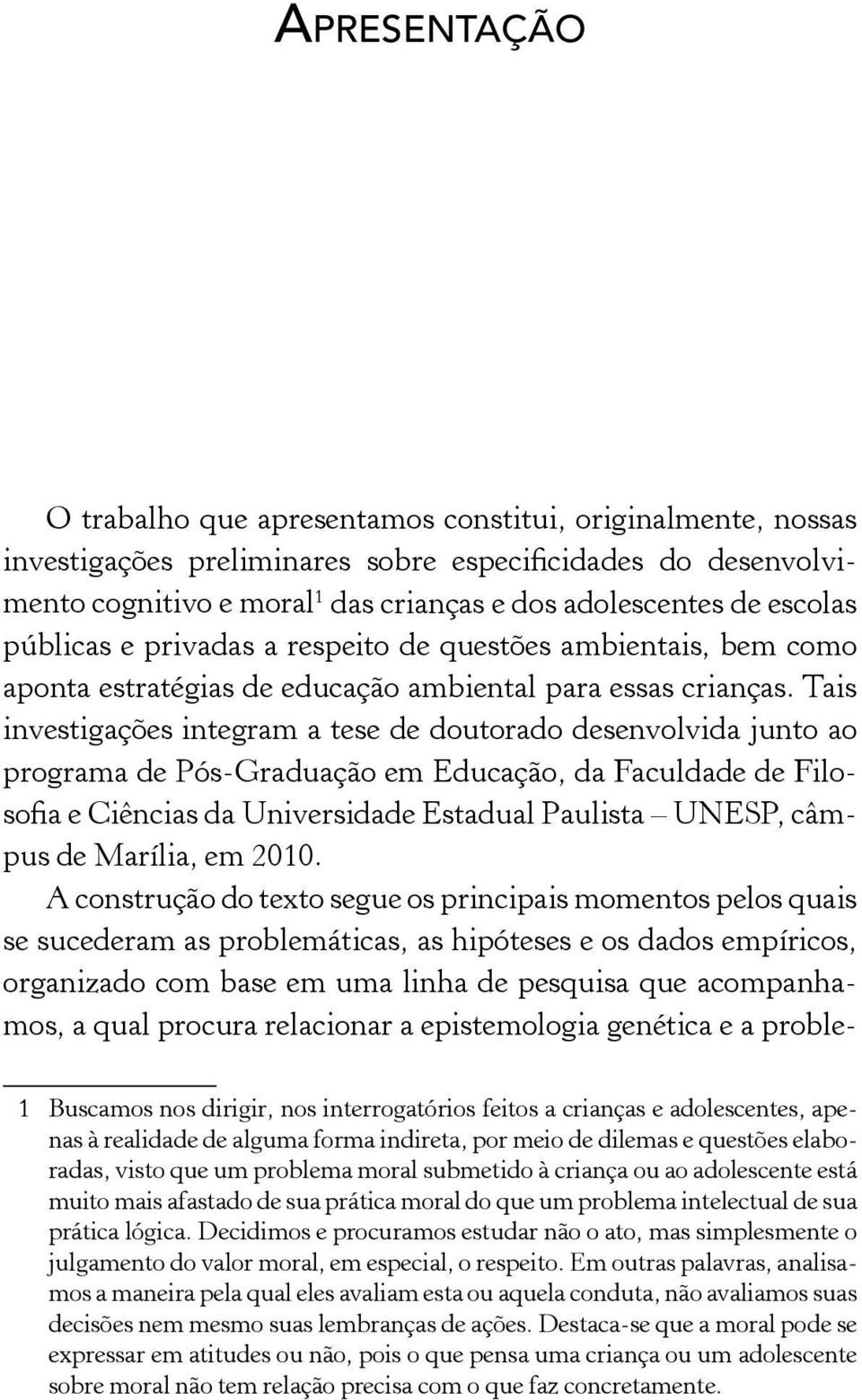 Tais investigações integram a tese de doutorado desenvolvida junto ao programa de Pós-Graduação em Educação, da Faculdade de Filosofia e Ciências da Universidade Estadual Paulista UNESP, câmpus de