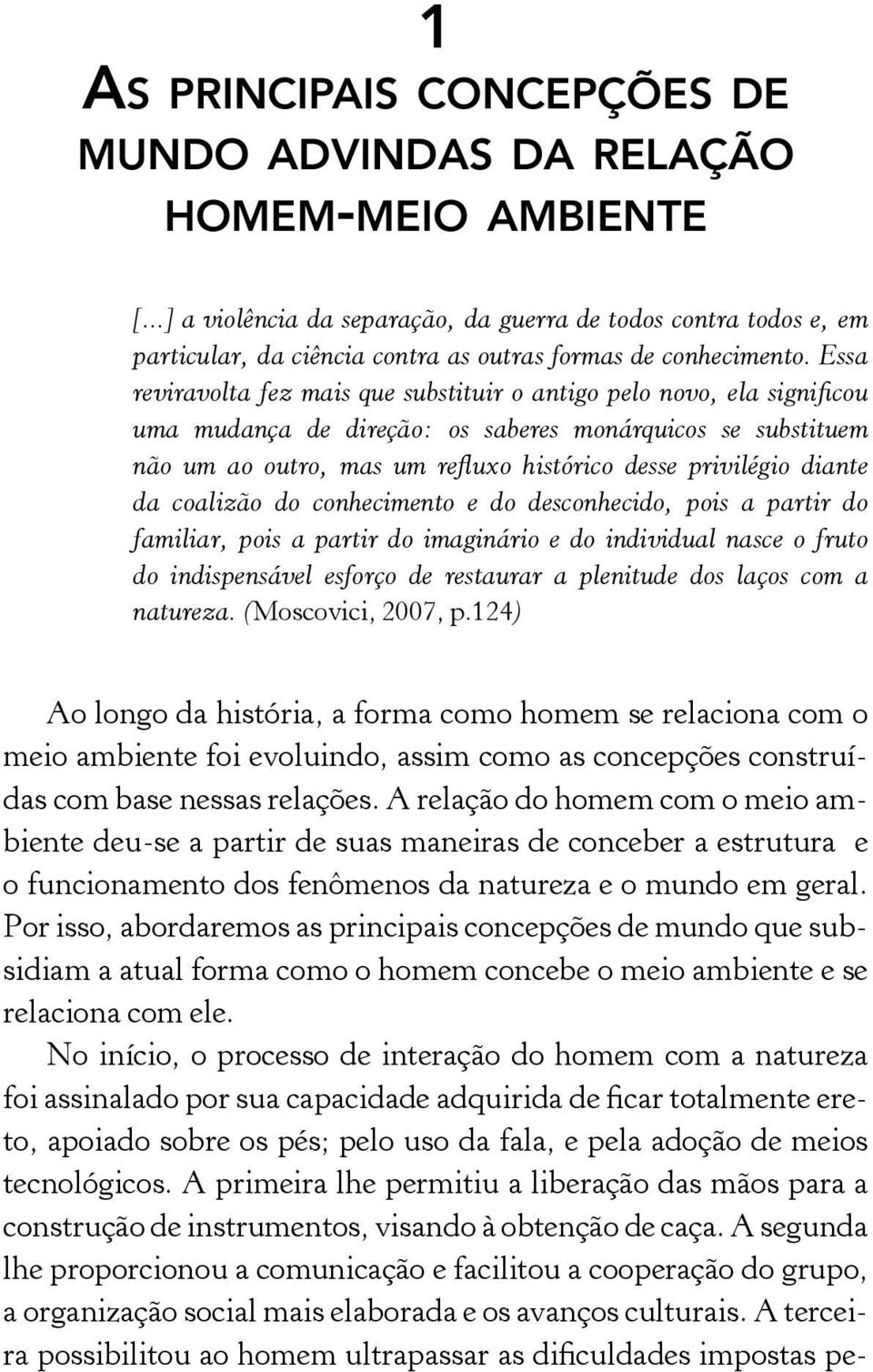 Essa reviravolta fez mais que substituir o antigo pelo novo, ela significou uma mudança de direção: os saberes monárquicos se substituem não um ao outro, mas um refluxo histórico desse privilégio