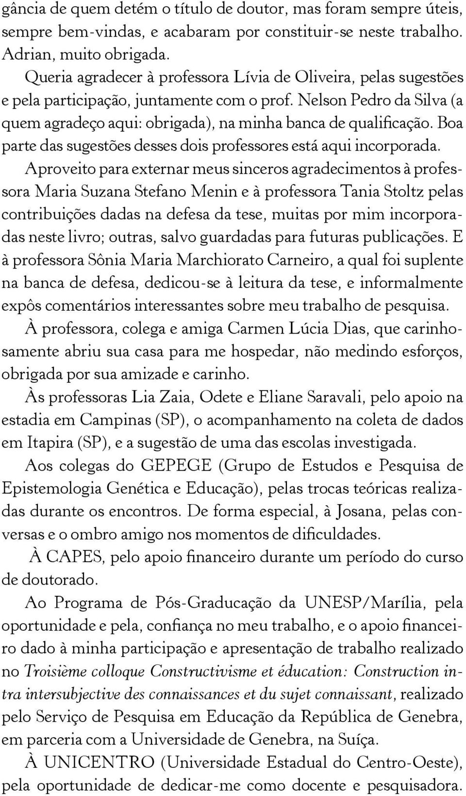 Boa parte das sugestões desses dois professores está aqui incorporada.